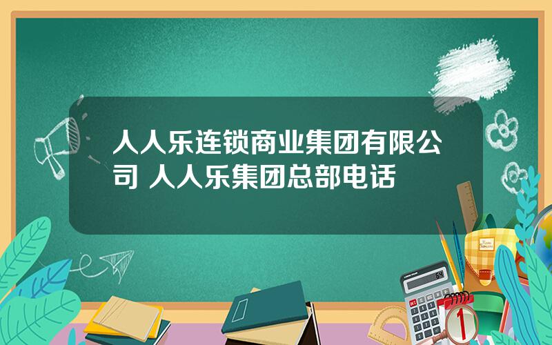 人人乐连锁商业集团有限公司 人人乐集团总部电话